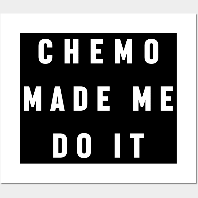 Chemo Made Me Do It - Chemotherapy Brain Excuse Wall Art by jpmariano